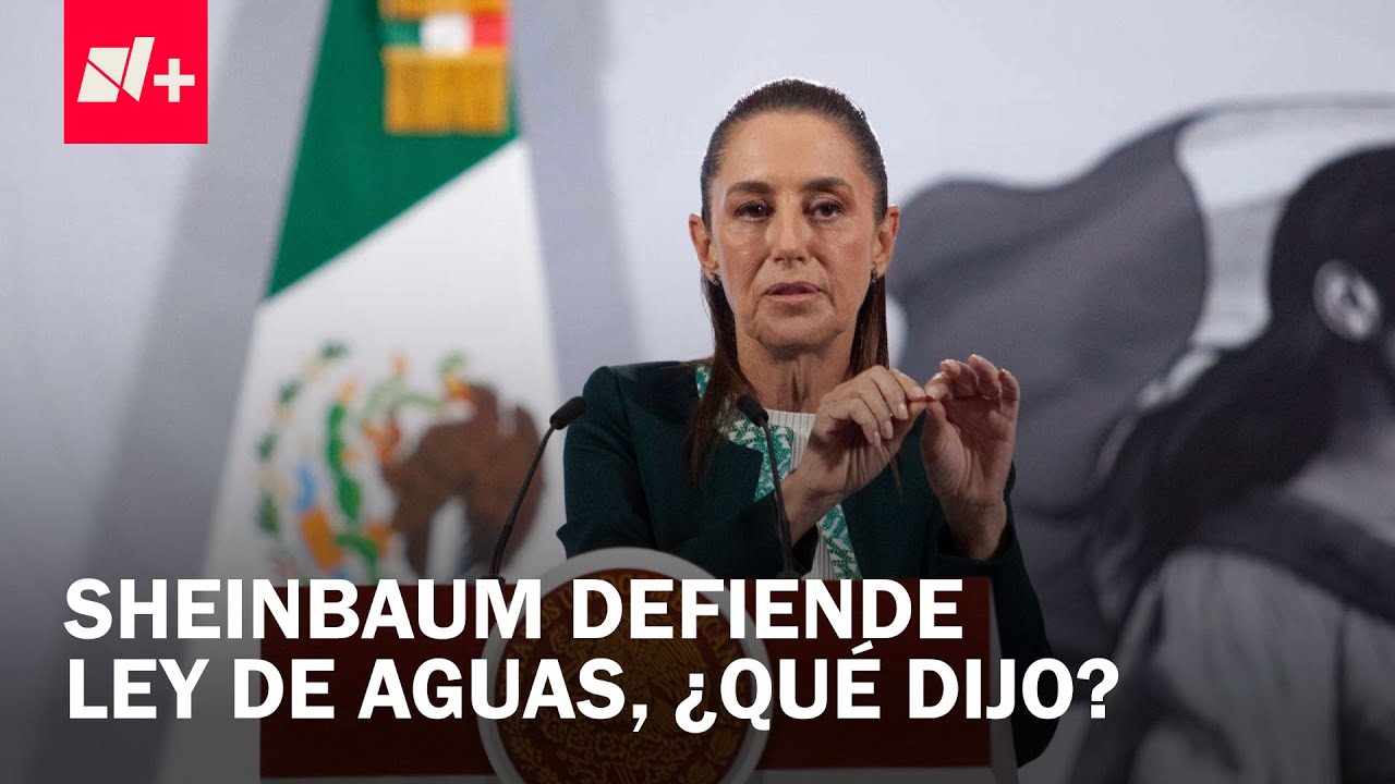 Claudia Sheinbaum defiende Ley de Aguas, una de las principales demandas de inconformes - En Punto