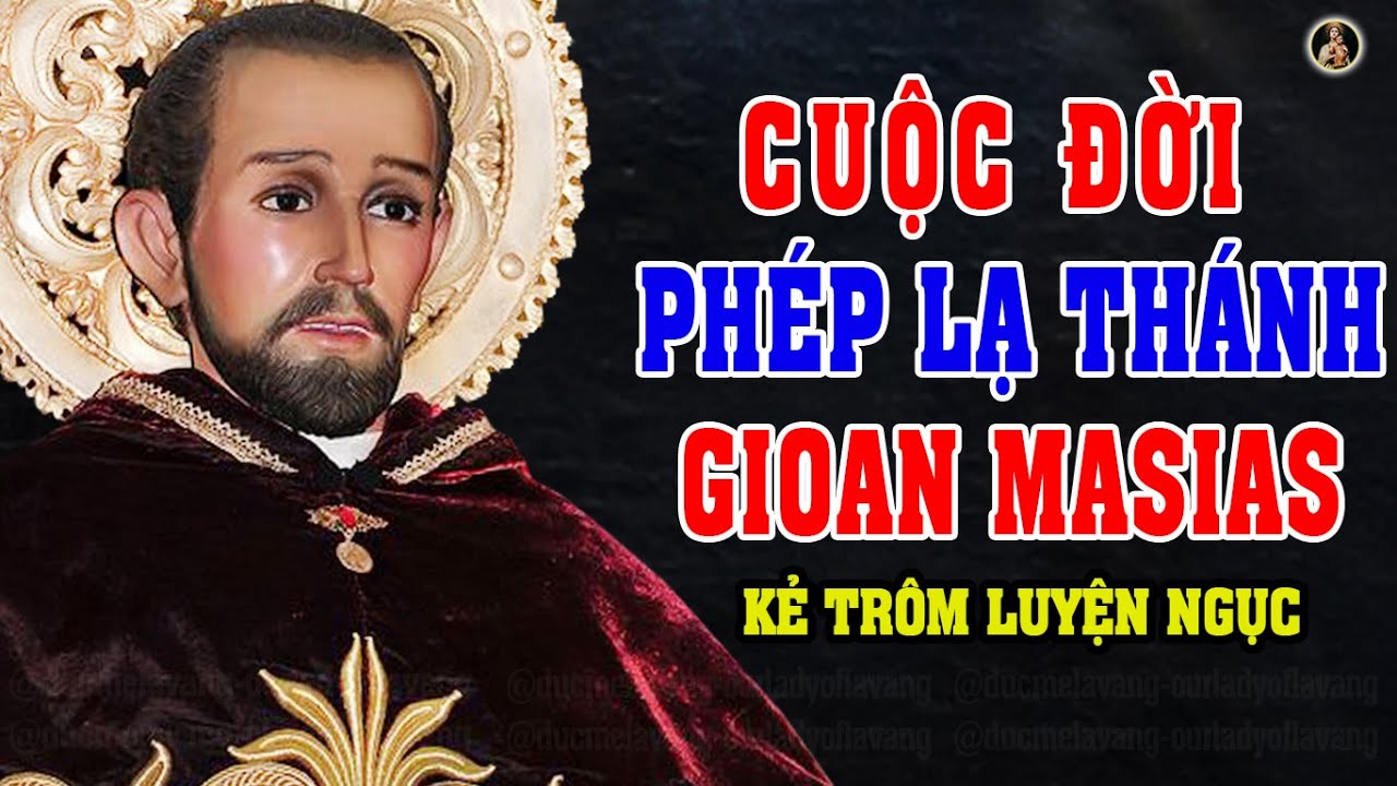 CUỘC ĐỜI PHÉP LẠ THÁNH GIOAN MASIAS (Phần Cuối)  KẺ TRỘM LUYỆN NGỤC