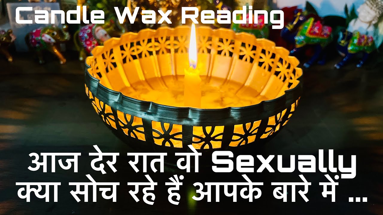 LATE NIGHT WO SEXUALLY KYA SOCH RAHE HAIN AAPKE BARE ME - CANDLE WAX READING TODAY