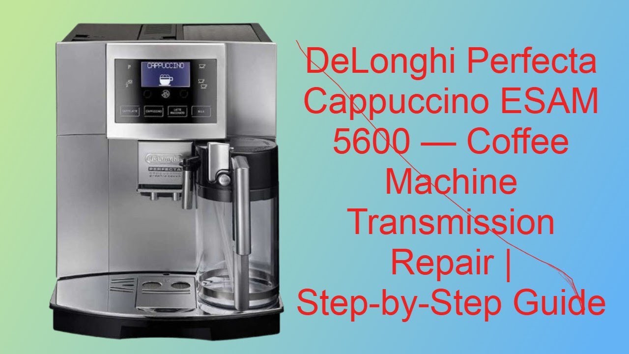 DeLonghi Perfecta Cappuccino ESAM 5600 — Coffee Machine Transmission Repair | Step-by-Step Guide