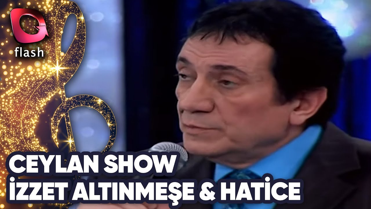 Ceylan Show | İzzet Altın Meşe | Hatice | Flash Tv