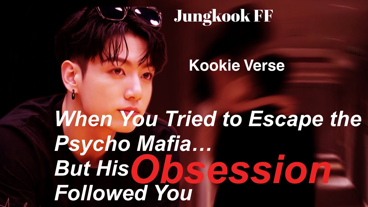 Jungkook FF ~ When You Tried to Escape the Psycho Mafia&hellip; But His Obsession Followed You