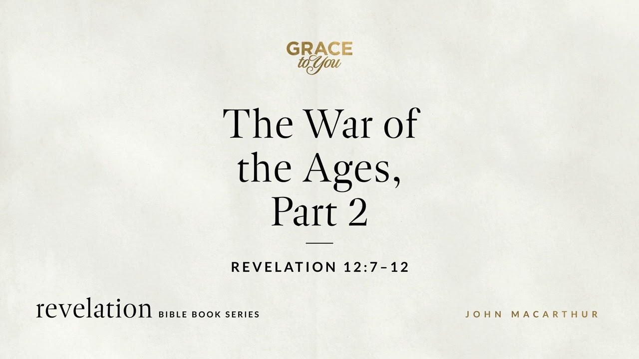 The War of the Ages, Part 2 (Revelation 12:7–12) John MacArthur