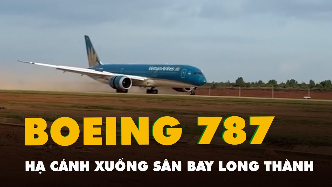 Khoảnh khắc Boeing 787 hạ cánh xuống sân bay Long Thành trong chuyến bay kỹ thuật