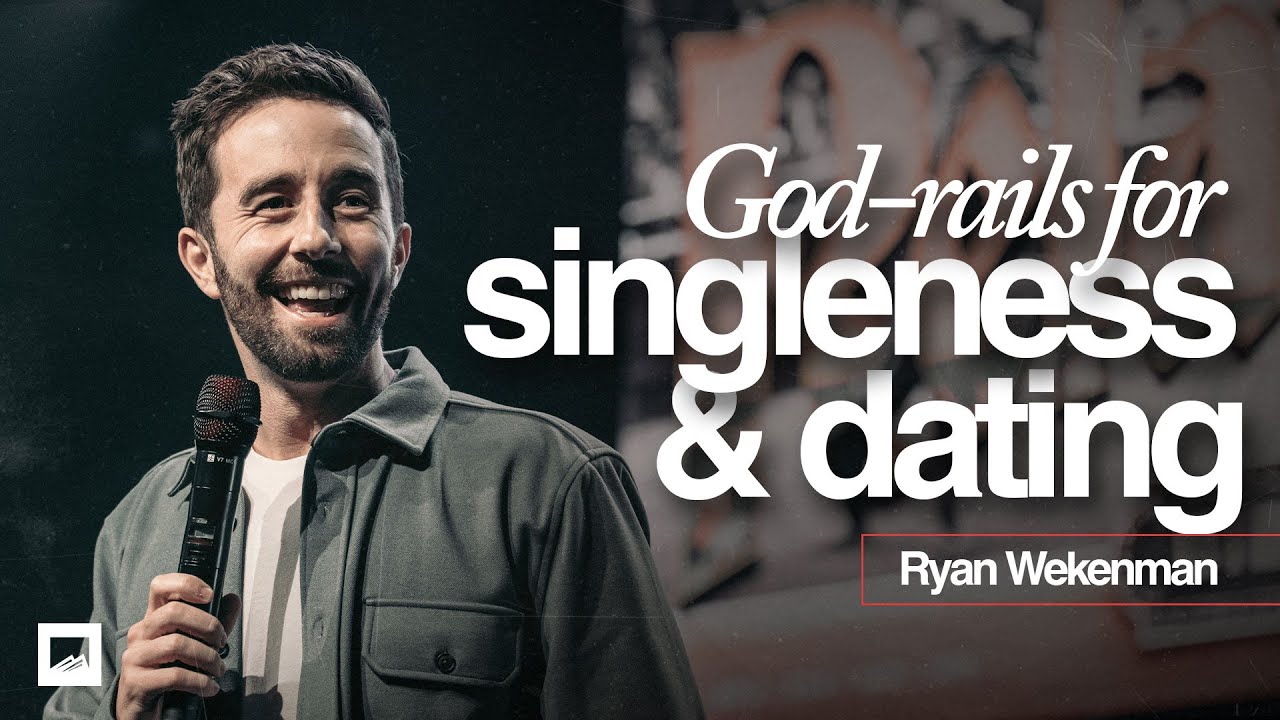 God-Rails for Singleness and Dating // Ryan Wekenman