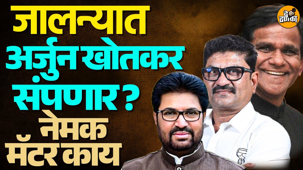 Jalna : Arjun Khotkar संपणार, महानगरपालिका निवडणूक, Raosaheb Danve, Kailas Gorantyal ठरले किंग मेकर