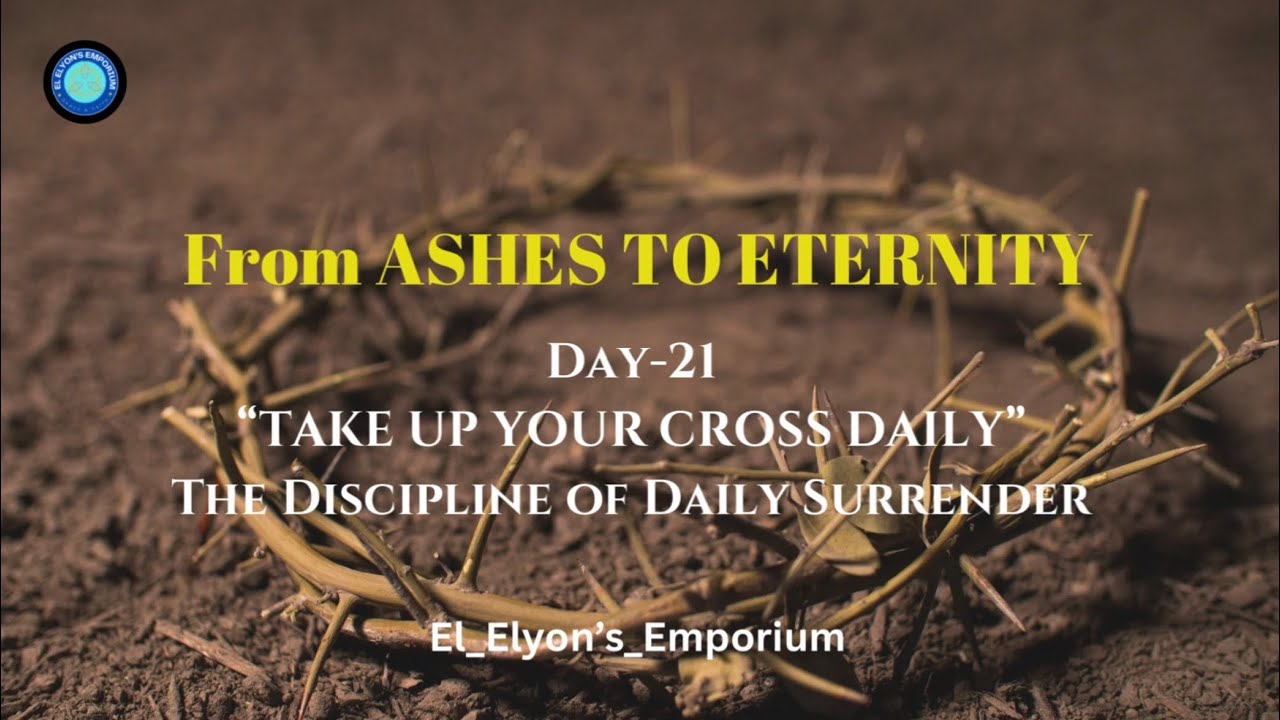 Day:21| From Ashes to Eternity | TAKE UP YOUR CROSS DAILY The Discipline of Daily Surrender | #jesus