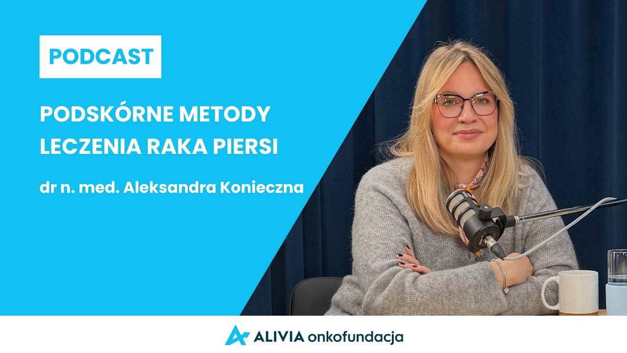 Podcast Onkofakty: Podskórne metody leczenia raka piersi | dr n. med. Aleksandra Konieczna