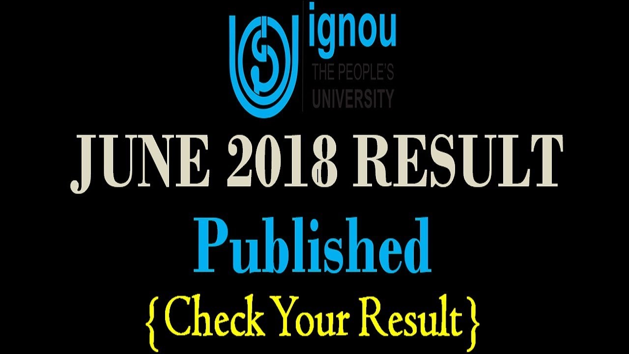 IGNOU PUBLISHED JUNE 2018 TERM END EXAM RESULT [CHECK YOUR RESULT NOW]
