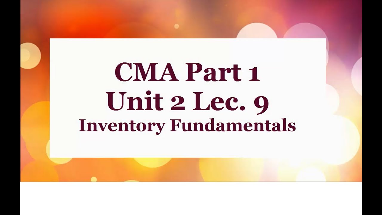 CMA Part1 Unit 2 Lec  9  Inventory 1 Fundamentals