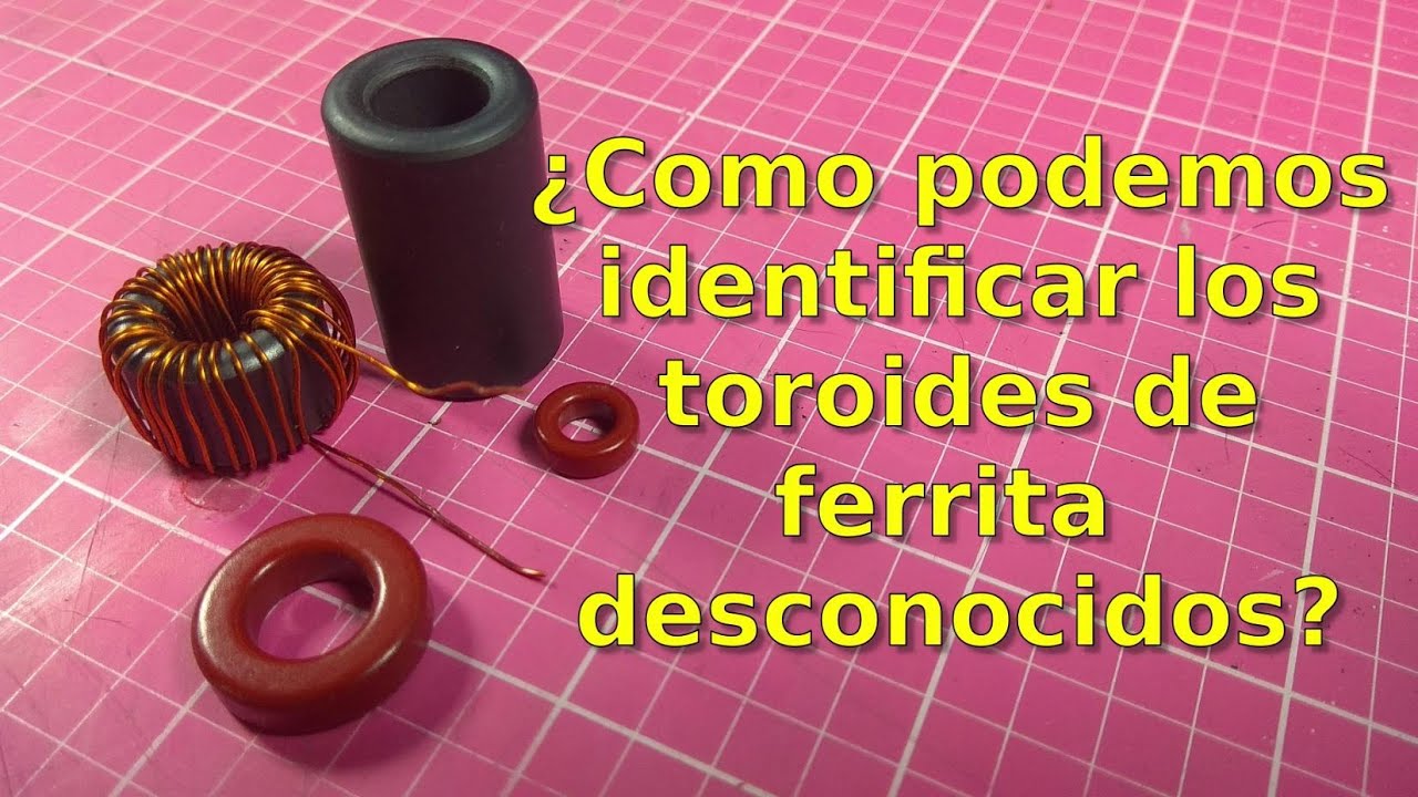 055 - COMO IDENTIFICAR TOROIDES DE FERRITA DESCONOCIDOS