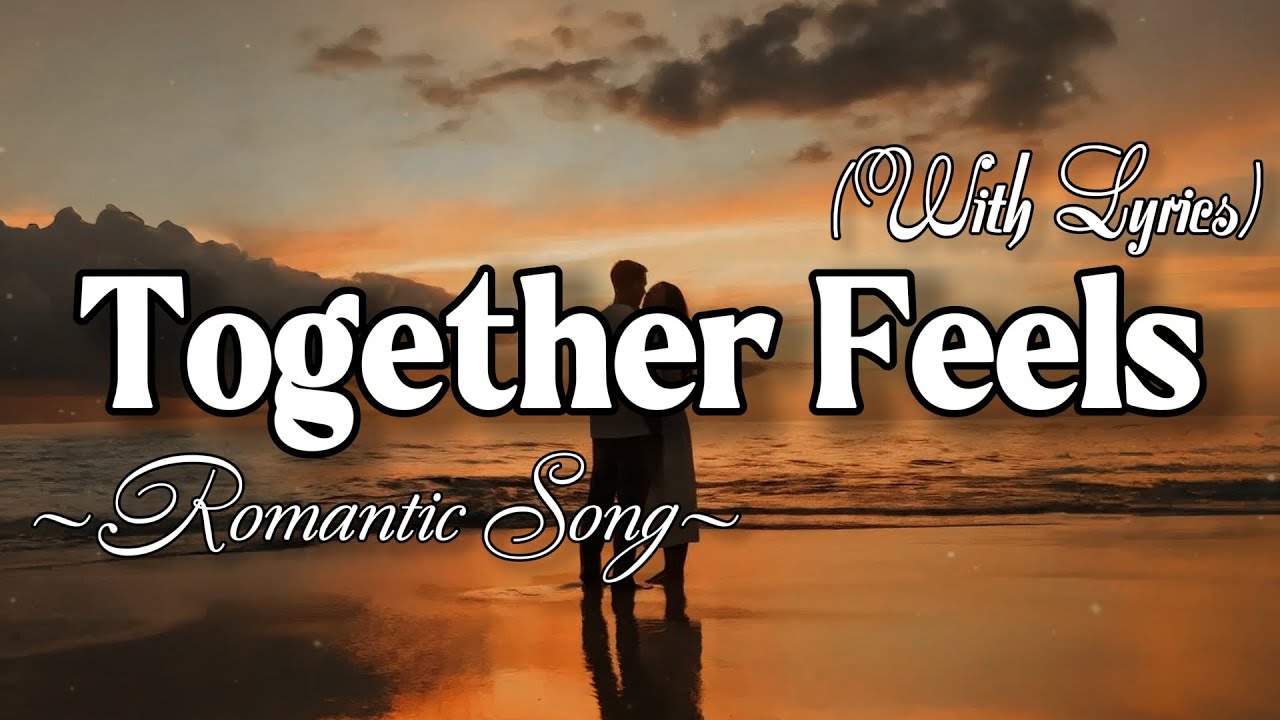 TOGETHER FEELS – Emotional Romantic Ballad | Timeless Romantic Love Song (Lyric Video 4K)