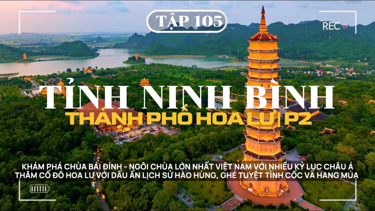 XUYÊN VIỆT - TẬP 105 | TP HOA LƯ: CHÙA BÁI ĐÍNH, CỐ ĐÔ HOA LƯ TRẦM MẶC, TUYỆT TÌNH CỐC, HANG MÚA