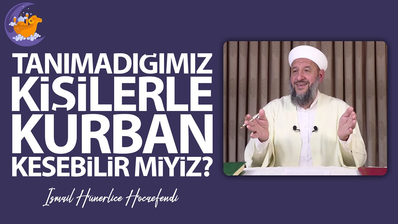 TANIMADIĞIMIZ KİŞİLERLE KURBAN KESEBİLİR MİYİZ? - İsmail Hünerlice Hocaefendi