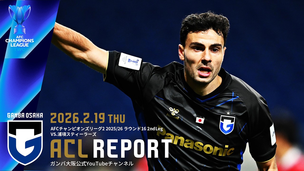 【ACL REPORT】ガンバ大阪 vs 浦項スティーラーズ 2026.2.19 AFCチャンピオンズリーグ2 2025/26 ノックアウトステージ ラウンド16 2ndLeg