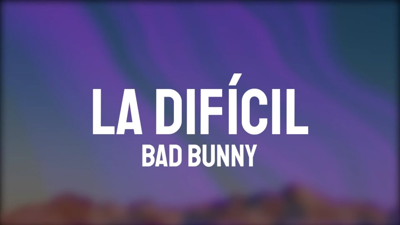 Bad Bunny - La Dif&iacute;cil (Letra/Lyrics) YHLQMDLG