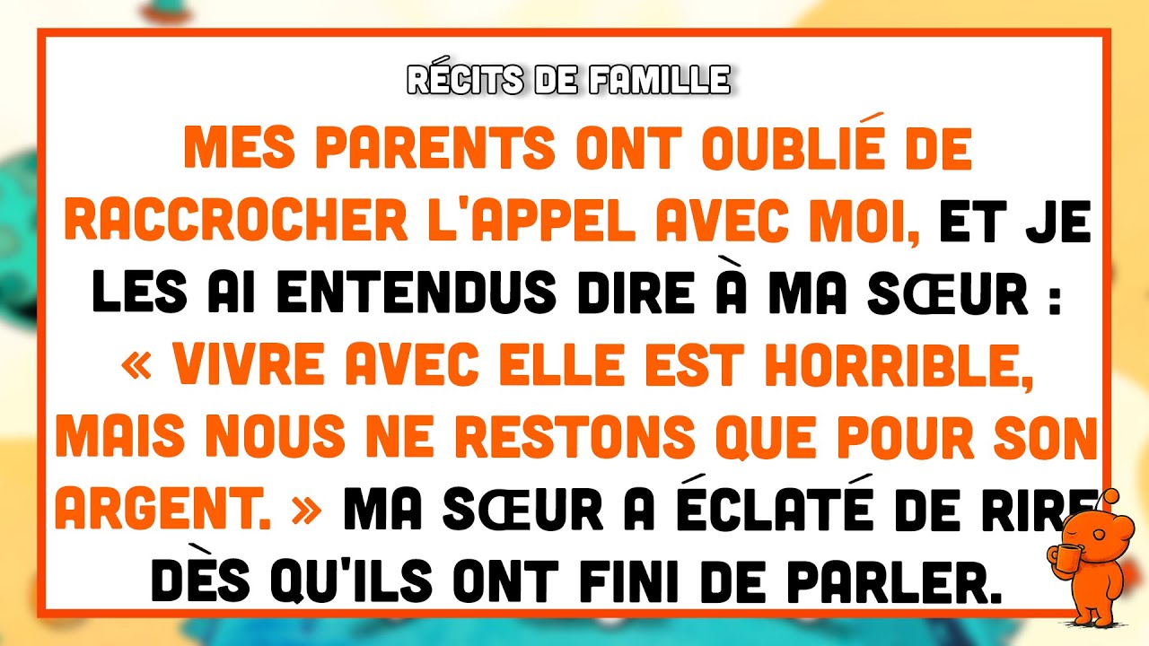Mes parents ont oublié de raccrocher,je les ai entendus dire qu’ils ne restaient que pour mon argent