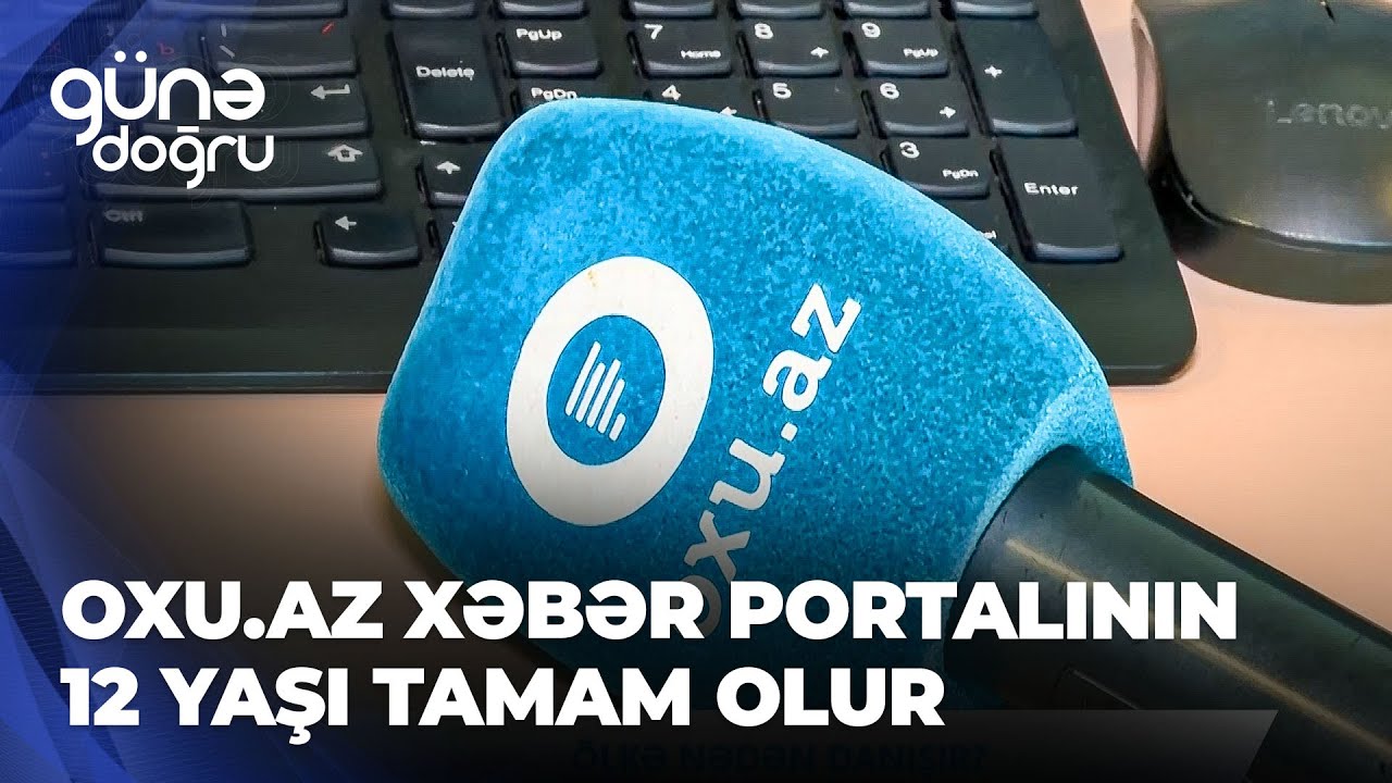 Günə doğru | Oxu.az xəbər portalının 12 yaşı tamam olur