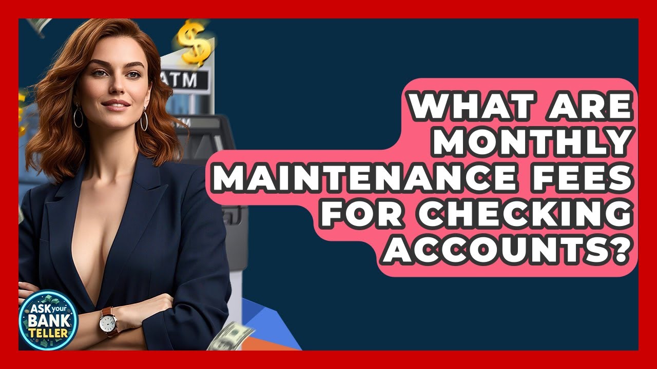 What Are Monthly Maintenance Fees For Checking Accounts? - Ask Your Bank Teller