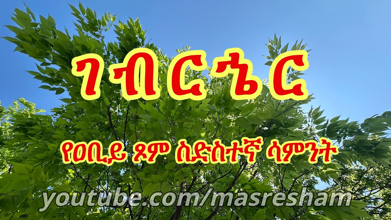 ገብርኄር የዐቢይ ጾም ስድስተኛ ሳምንት - Gebrher Abiy Tsom Sixth Week