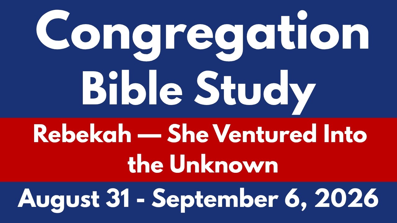 Congregation Bible Study August 31 &ndash; September 6, 2026 | Rebekah &ndash; She Ventured Into the Unknown