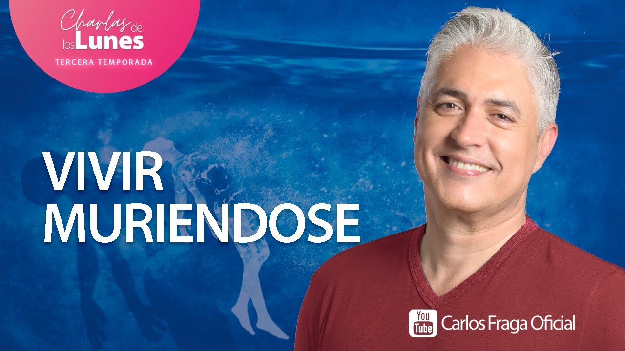 VIVIR MURIÉNDOSE | Las Charlas de los Lunes con Carlos Fraga