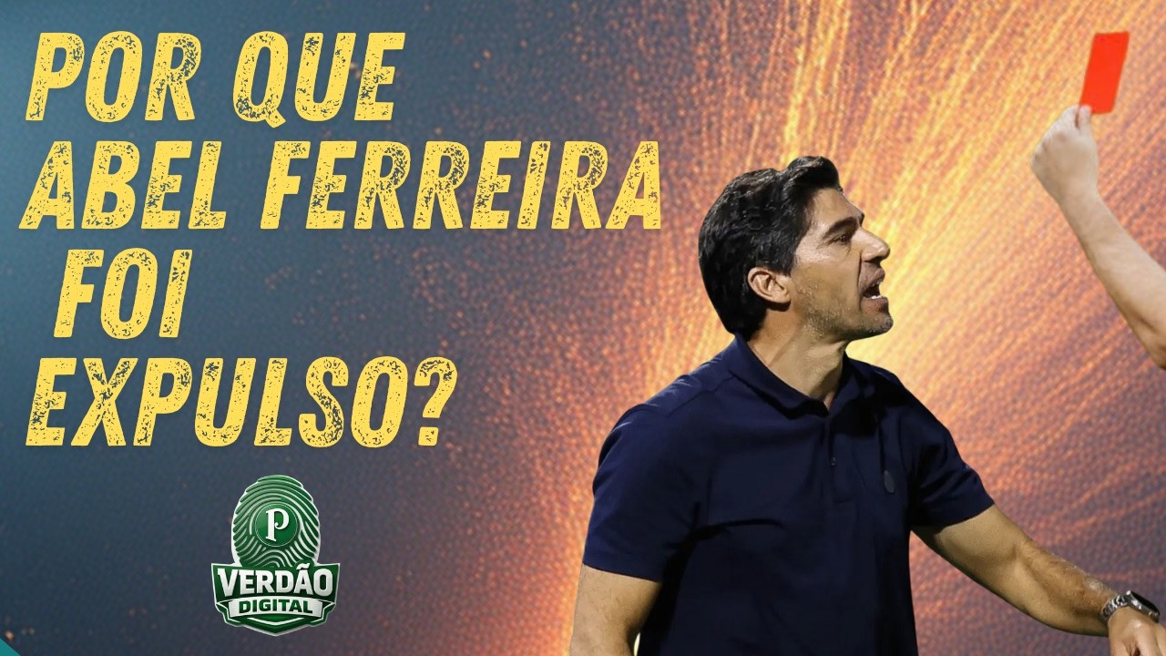 Por que Abel Ferreira foi expulso?