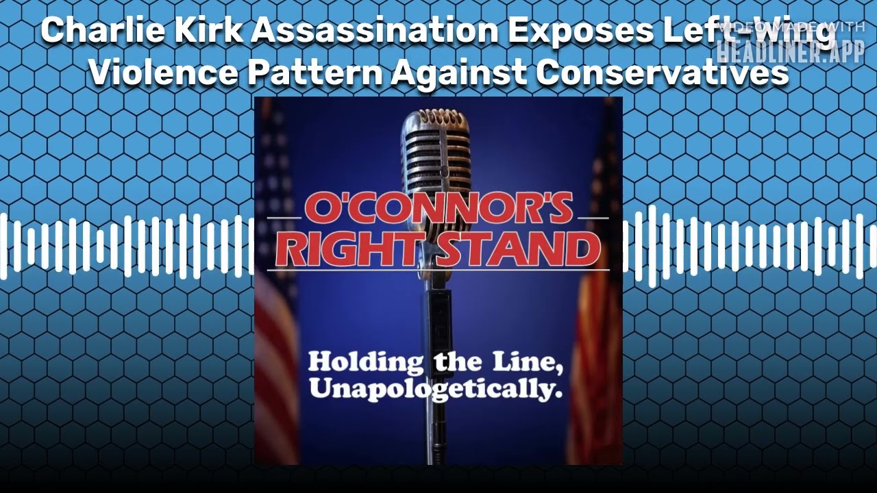 Charlie Kirk Assassination Exposes Left-Wing Violence Pattern Against Conservatives