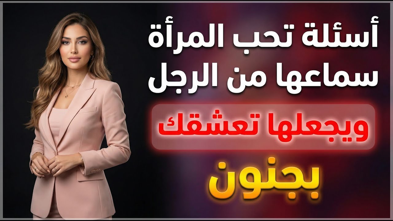 قل للمرأة هذه الأسئلة وستجعلها تنجذب إليك وتحبك للأبد ولن ترى غيرك