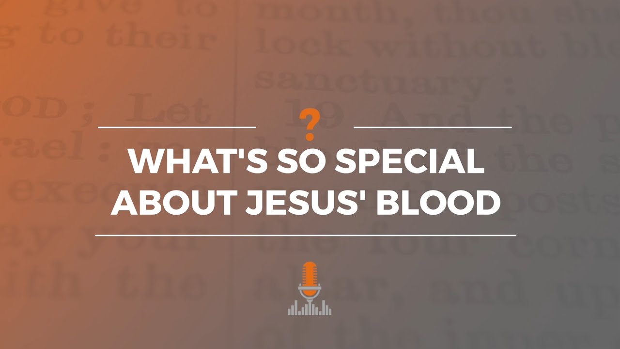 What’s So Special about Jesus’ Blood? | Episode 152