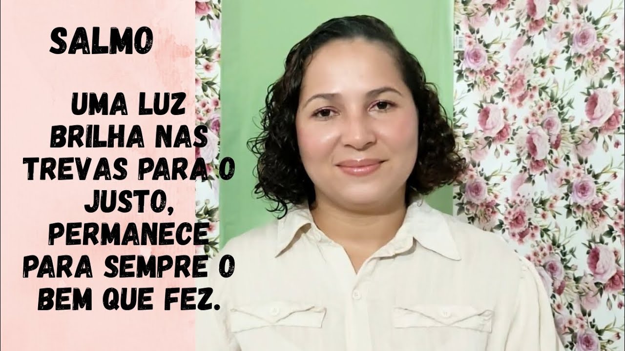 Salmo: Uma luz brilha nas trevas para o justo, permanece para sempre o bem que fez. 