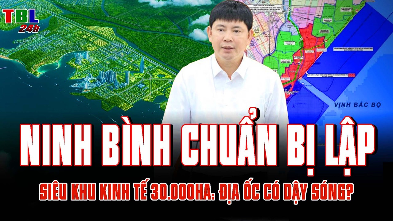 NINH BÌNH CHUẨN BỊ LẬP SIÊU KHU KINH TẾ 30.000HA: ĐỊA ỐC CÓ DẬY SÓNG?