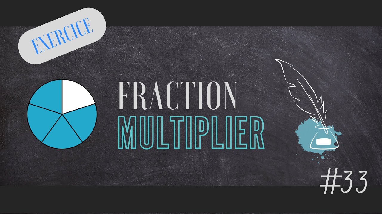 #33 :  Fraction - Multiplier deux fractions dans plusieurs cas