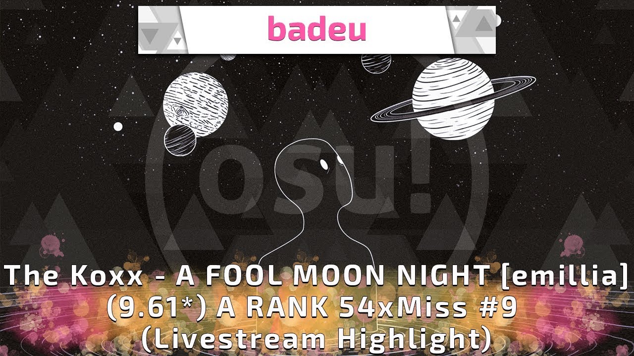 badeu | The Koxx - A FOOL MOON NIGHT [emillia] (9.61*) | A RANK 54xMiss #9 (Livestream Highlight)