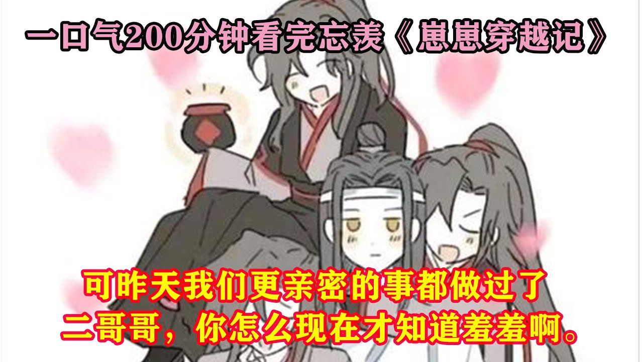 一口气200分钟看完忘羡《崽崽穿越记》“可昨天我们更亲密的事都做过了，二哥哥，你怎么现在才知道羞羞啊。”