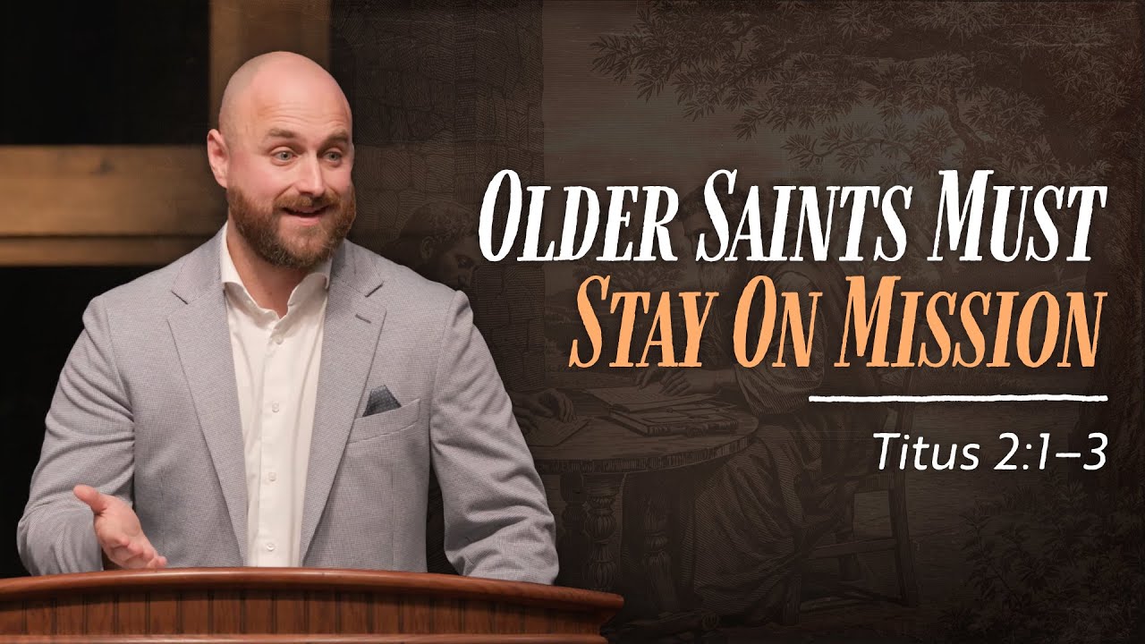 Older Saints Must Stay on Mission // Titus 2:1–3