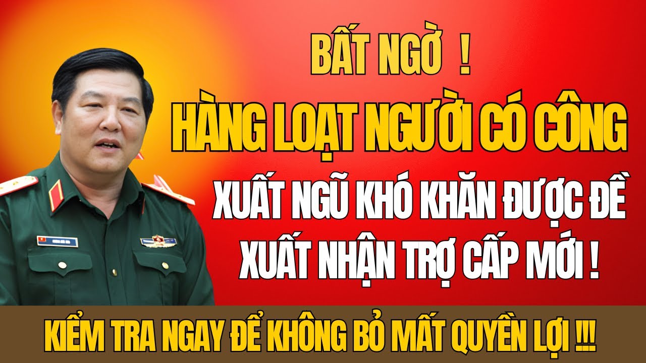 Bất Ngờ: Hàng Loạt Người Có Công Xuất Ngũ Khó Khăn Được Đề Xuất Nhận Quyền Lợi Mới!