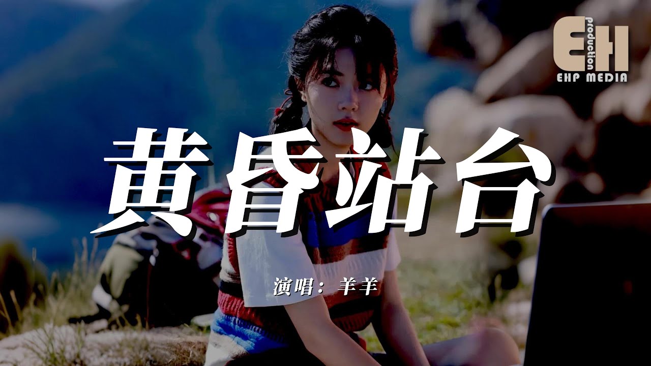 羊羊 - 黃昏站台『我愛不明白又恨不痛快，嘴邊的輓留也說不出來。』【熱門歌曲】【EHP Studio】