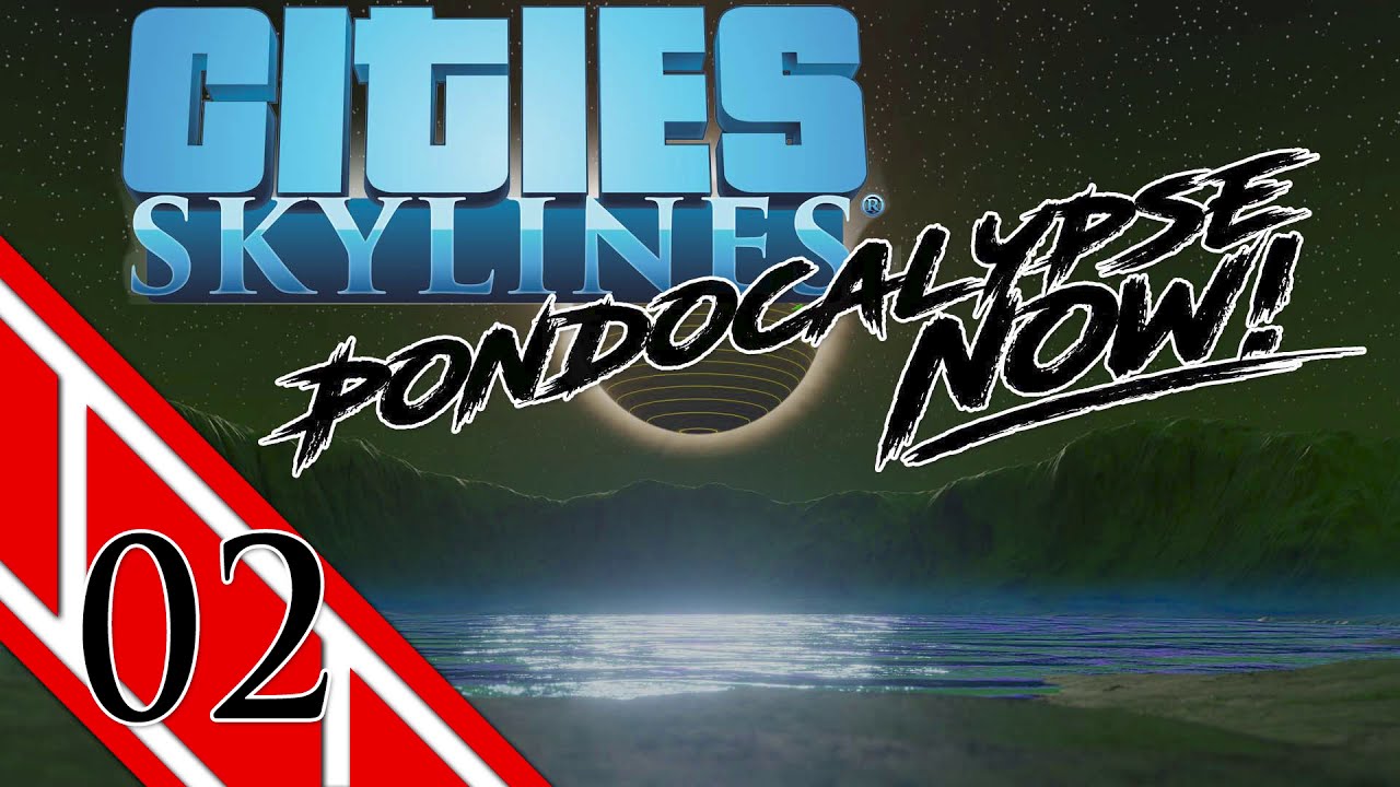 02 Pondocalypse  Now! Cities Skylines
