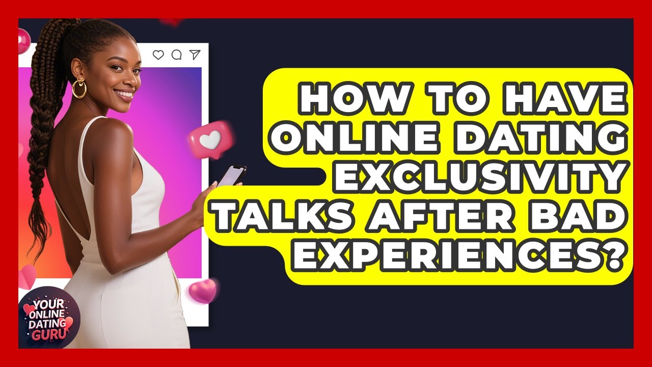 How To Have Online Dating Exclusivity Talks After Bad Experiences? | Your Online Dating Guru