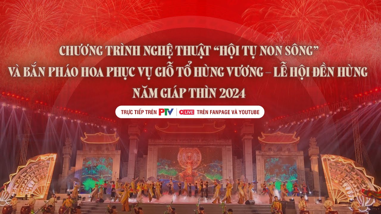 🔴 TRỰC TIẾP | Chương trình nghệ thuật, pháo hoa Giỗ tổ Hùng Vương - Lễ hội Đền Hùng năm Giáp Thìn