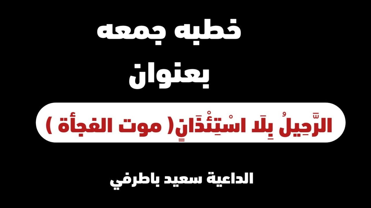  خطبه جمعه مزلزله بعنوان 😱😱الرَّحِيلُ بِلَا اسْتِئْذَانٍ( موت الفجأة ) الداعية سعيد باطرفي 