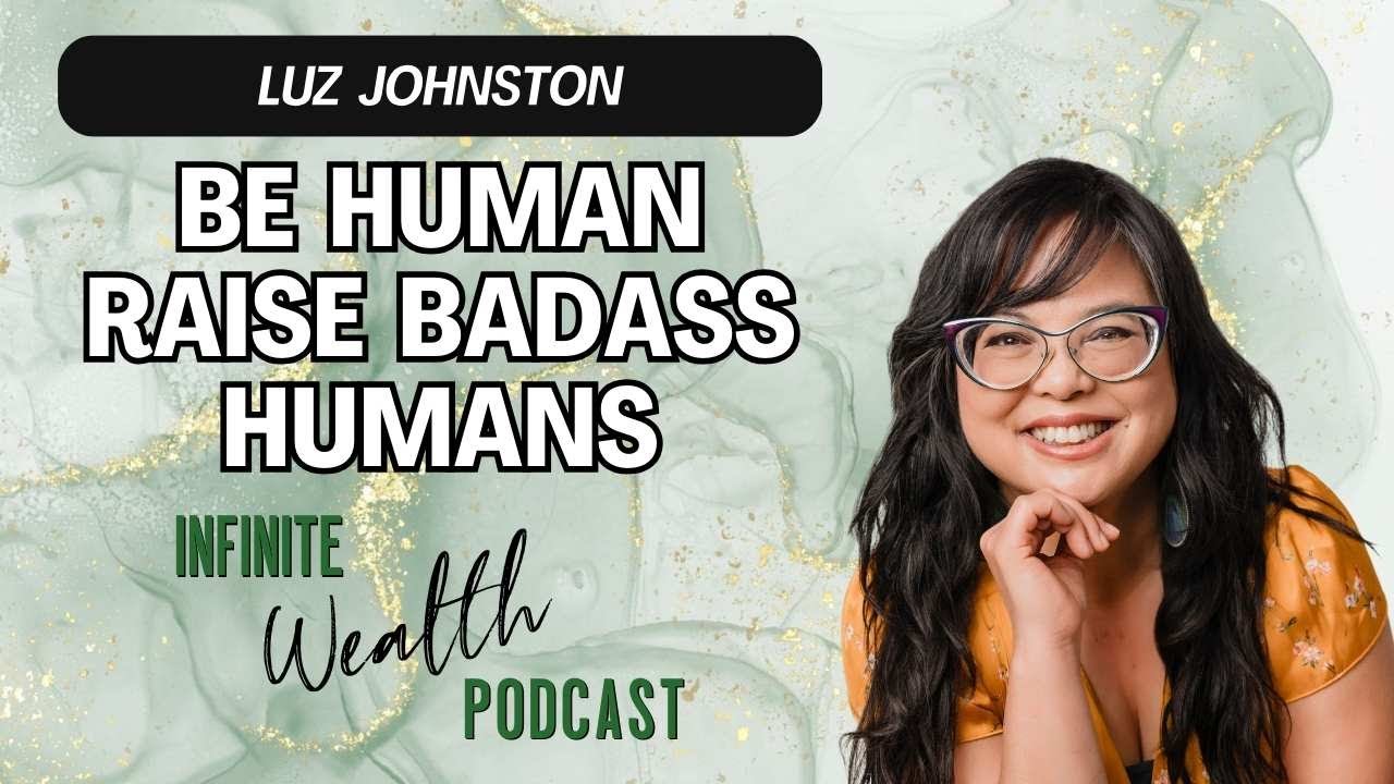 Be Human,  Raise Badass Humans with Dr  Luz Casquejo Johnston