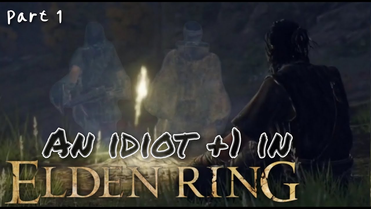An idiot +1 play Elden Ring