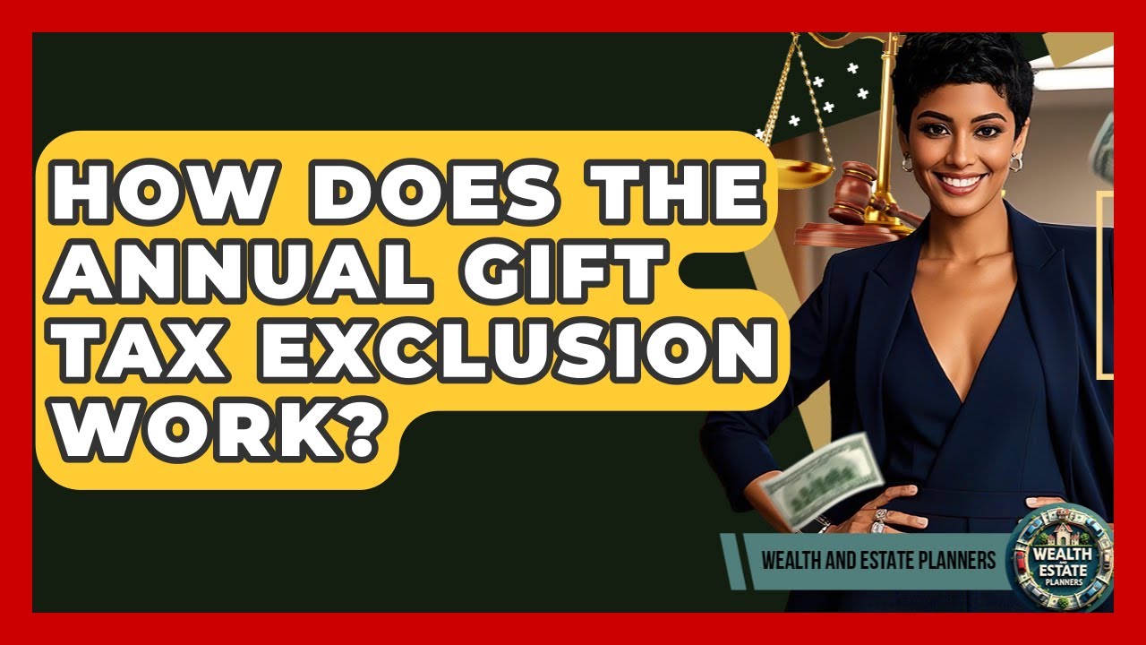 How Does The Annual Gift Tax Exclusion Work? - Wealth and Estate Planners