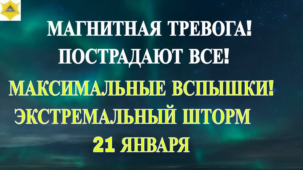 МАГНИТНАЯ ТРЕВОГА! ПОСТРАДАЮТ ВСЕ!  МАКСИМАЛЬНЫЕ ВСПЫШКИ! ЭКСТРЕМАЛЬНЫЙ ШТОРМ 21 ЯНВАРЯ 2026!