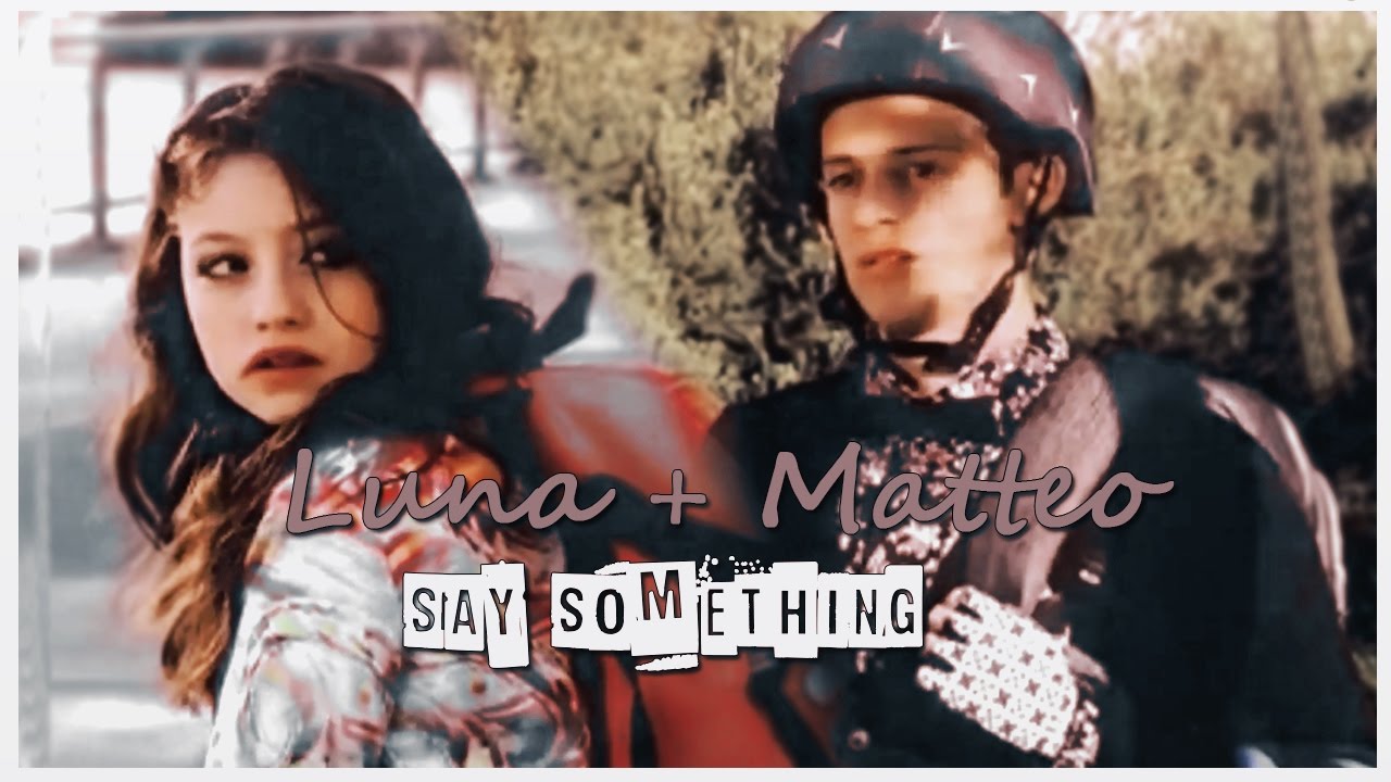 Luna + Matteo ▫ SAY SOMETHING (SoyLuna2)