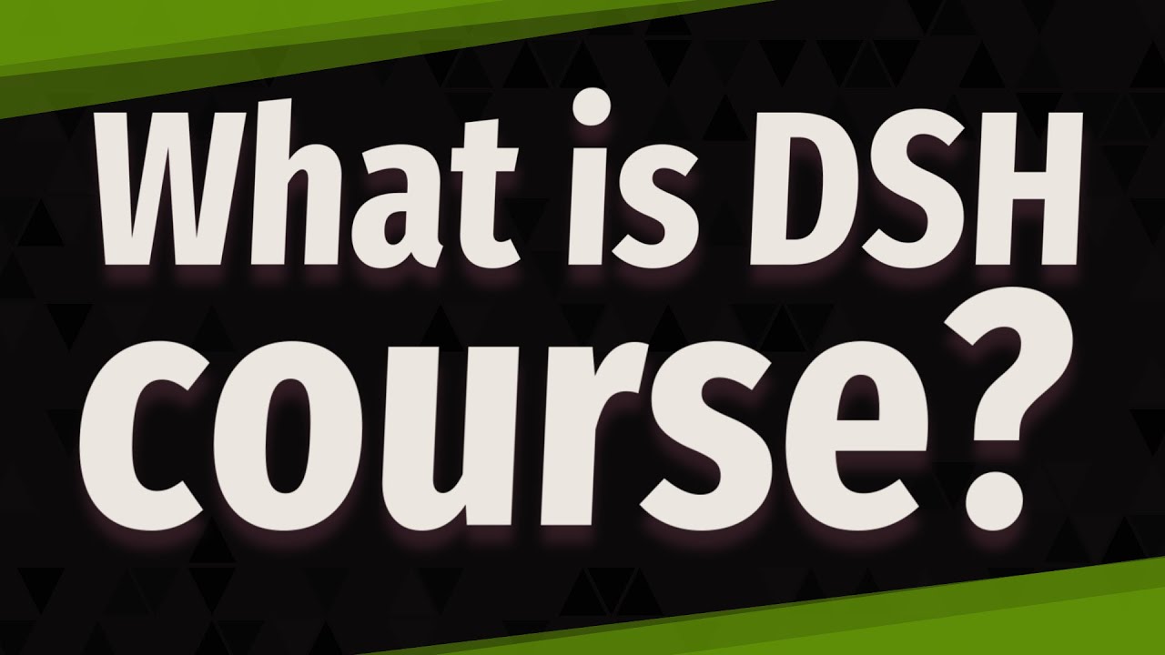What is DSH course?