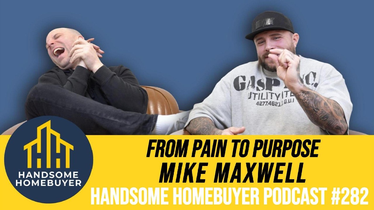 From Pain to Purpose, Mike Maxwell // Handsome Homebuyer Podcast #282