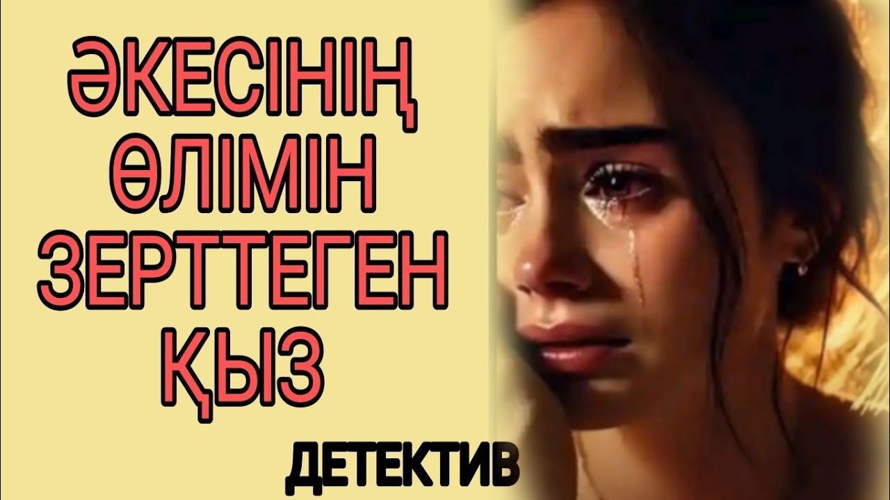 ӘКЕСІНІҢ ЖҰМБАҚ ӨЛІМІН ЗЕРТТЕГЕН ҚЫЗ детективті әңгіме